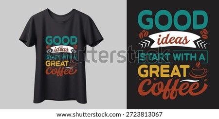 Good Ideas Start With A Great Coffee  Typography T shirt Design