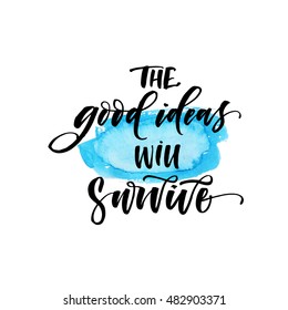 The good ideas will survive postcard. Abstract blue watercolor background.  Hand drawn positive and inspirational phrase. Ink illustration. Modern brush calligraphy. Isolated on white background. 