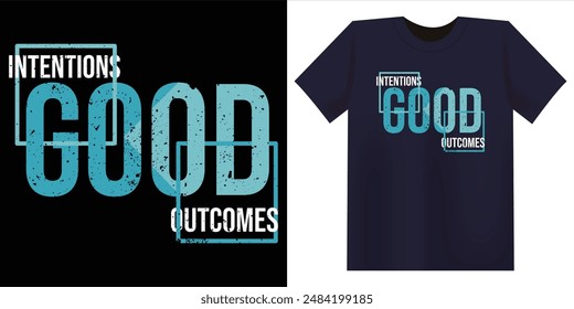Good Intentions, Good Outcomes typography t-shirt design illustration.street wear, t shirt design,sweet ware,hoodie etc.