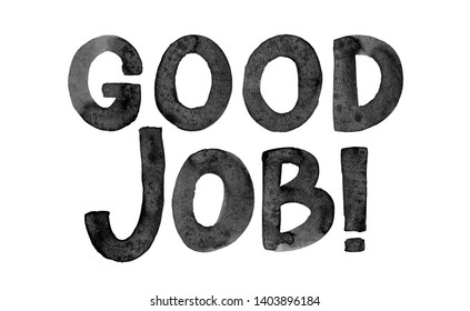 Good job black watercolor lettering. Hand drawn isolated positive inscription. Praise quote, saying. Stylized motivational isolated typography. Slang encourage phrase t shirt vector print