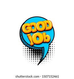 Good job work comic text sound effects pop art style. Vector speech bubble word and short phrase cartoon expression illustration. Comics book colored background template.