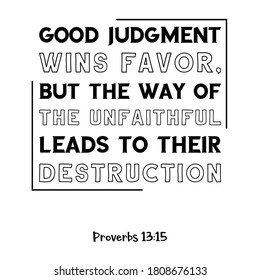 Good Judgment Wins Favor, But The Way Of The Unfaithful Leads To Their Destruction. Bible Verse Quote