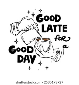 Good latte for good day. Vector black and white hand drawn lettering. Coffee aestetics. Hands of a barista with a mug and a pitcher make a drawing on the coffee