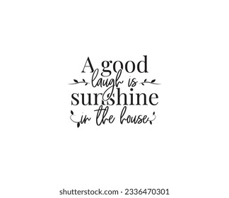 A good laugh is sunshine in the house, vector. Wording design, lettering. Motivational, inspirational positive quote, affirmation. Wall art, artwork, t shirt design