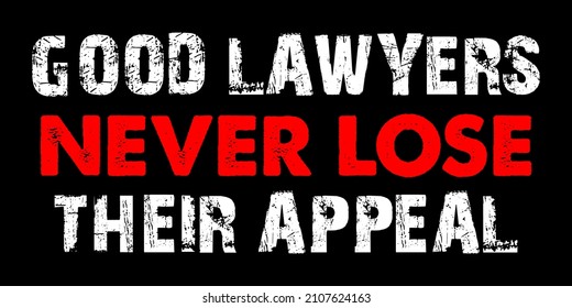Good Lawyers Never Lose Their Appeal. Lawyer saying vector design for t-shirt.