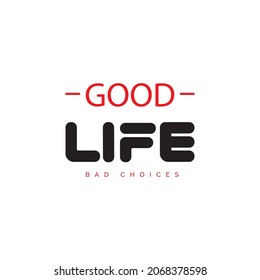 Good Life Bad Choises, font  , vector art for screen printing, sublimation or anything your imagination wants RH+