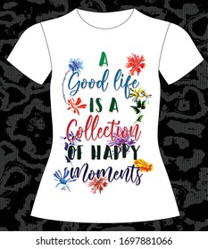 A good life is a collection of happy moments, slogan lovely graphic design and cute flowers graphic design print for tee and t shirt and fabric