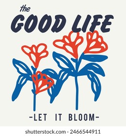 THE GOOD LIFE LET IT BLOOM