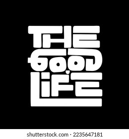 The good life. Quote. Quotes design. Lettering poster. Inspirational and motivational quotes and sayings about life. Drawing for prints on t-shirts and bags, stationary or poster. Vector