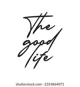 The good life typography. T-Shirt Print design.