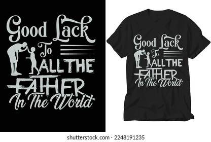 Good luck to all the  father in the world t-shirt