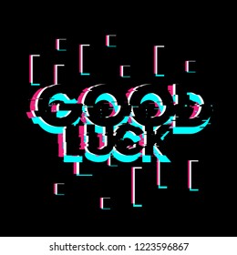 good luck, creative greeting card or label with glitch theme on black background vector design illustration, it can use for label, logo, sign, sticker or printing for t-shirt.