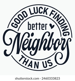 Good Luck Finding Better Neighbors Than Us, Neighbor, Neighbor Gifts, Appreciation, Funny Saying