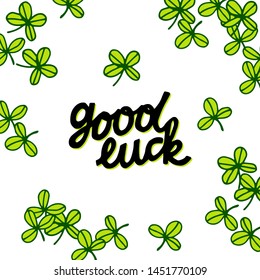 Good Luck hand written lettering with a four-leaf clover on white background. Vector. Funny sketchy style. saint patricks day print, postcards and design