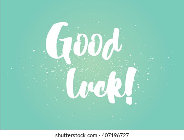 Good luck inscription. Greeting card with calligraphy. Hand drawn lettering design. Photo overlay. Typography for banner, poster or clothing design. Vector invitation.