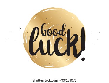 Good luck inscription. Greeting card with calligraphy. Hand drawn lettering design. Typography for banner, poster or clothing design. Vector invitation.