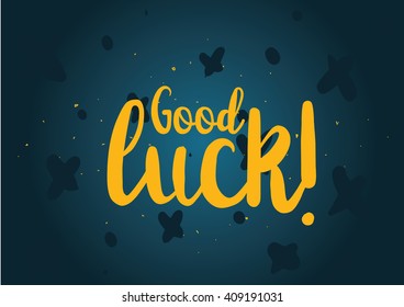 Good luck inscription. Greeting card with calligraphy. Hand drawn lettering design. Typography for banner, poster or clothing design. Vector invitation.