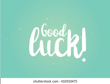 Good luck inscription. Greeting card with calligraphy. Hand drawn lettering design. Photo overlay. Typography for banner, poster or clothing design. Vector invitation.