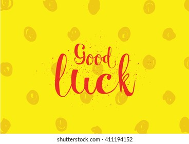 Good luck inscription. Greeting card with calligraphy. Hand drawn lettering. Typography for invitation, banner, poster or clothing design. Vector quote.