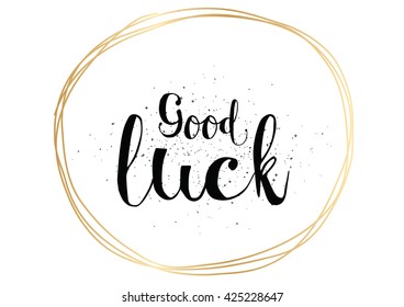 Good luck inscription. Greeting card with calligraphy. Hand drawn lettering. Typography for invitation, banner, poster or clothing design. Vector quote.