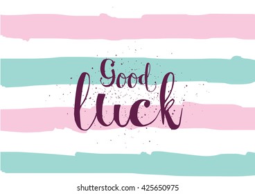 Good luck inscription. Greeting card with calligraphy. Hand drawn lettering. Typography for invitation, banner, poster or clothing design. Vector quote.