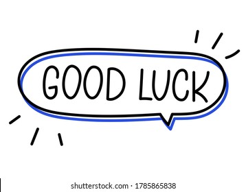 Good luck inscription. Handwritten lettering banner. Black vector text in speech bubble. Simple outline marker style. Imitation of conversation