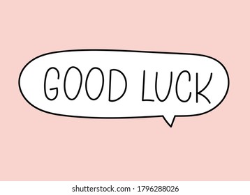 Good luck inscription. Handwritten lettering banner. Black vector text in speech bubble. Simple outline marker style. Imitation of conversation. Vector illustration