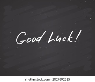 Good Luck lettering handwritten sign, Hand drawn grunge calligraphic text. Vector illustration on chalkboard background.