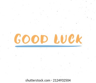 Good Luck lettering handwritten sign, Hand drawn grunge calligraphic text. Vector illustration.