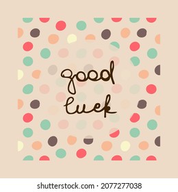 Good luck postcard vector illustration. Girl pink bright dots card. Blue, pink. brown, beige spots.Funky happy birthday gift card. Hand written lettering. Happy birthday. Congratulations. Good wishes.