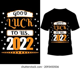 Good Luck to us,2022 T Shirt Design.