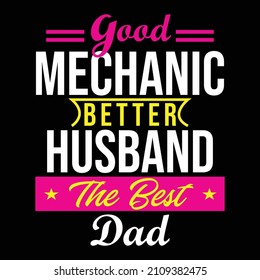 Good meachanic better husband the best dad Typography design Better half Travel wish Family peace Imperfect men Dream not stop Hoping life Friends Dream Proud father Good things Vacation Holiday 