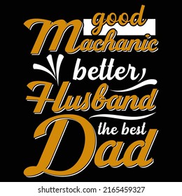 Good mechanic better husband the best dad. Fathers day t shirt and mug design vector illustration