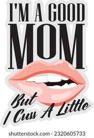 I'm a good mom but Curse a little, Funny quotes for Mother's Day. lips with typography design for mom mommy mama daughter grandma girl women aunt mom life child best mom.