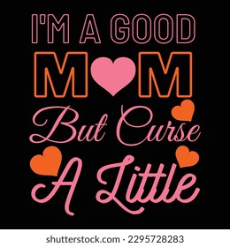 I'm a good mom but Curse a little, Mother's day shirt print template,  typography design for mom mommy mama daughter grandma girl women aunt mom life child best mom adorable shirt