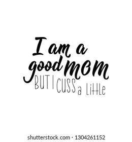 I am a good mom but i cuss a little. Funny lettering. Inspirational and funny quotes. Can be used for prints bags, t-shirts, posters, cards.