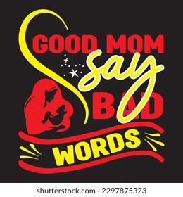 Good mom say bad words T-SHIRT DESIGN