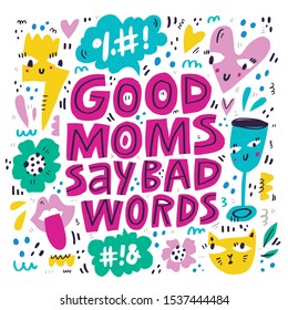 Good moms say bad words lettering in abstract frame. Funny motherhood slogan hand drawn vector illustration. Textile, banner decorative print. Surreal border doodle drawing with typography