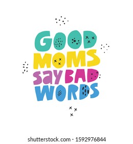 Good moms say bad words scandinavian style lettering. Difficult motherhood slogan hand drawn vector illustration. Banner, textile decorative typography. Funny maternity quote, parenthood phrase
