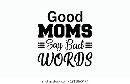 Good Moms Say Bad Words - Mom And Mom Life Vector And Clip Art