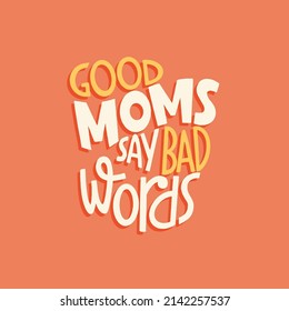 Good moms say bad words. Mommy lifestyle slogan in hand drawn style. Funny and cute textile print or poster with lettering quote. Vector illustration sign for Mother Day.