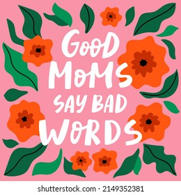 Good moms say bad words lettering poster, card, print. Cute vector illustration with red flowers. 