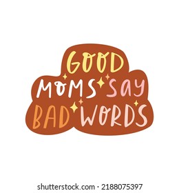 Good moms say bad words. Sarcastic phrase, cheerful positive phrase. Cheeky sticker for moms