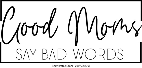 Good Moms Say Bad Words, Funny Mom, Sarcastic Mom, Digital Downloads, Cut Files for Cricut, Sarcastic, Typography, Vector