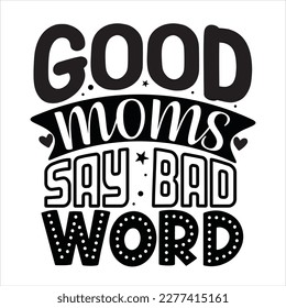 Good moms say bad words - Funny saying for busy mothers with lovely hearts. Good for scrap booking, motivation posters, textiles, gifts, bar sets.