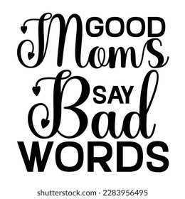 good moms say bad words, Mother's day t shirt print template,  typography design for mom mommy mama daughter grandma girl women aunt mom life child best mom adorable shirt