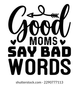 Good Moms Say Bad Words Sarcastic Typography T-shirt Design, For t-shirt print and other uses of template Vector EPS File.