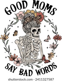 Good moms say bad words, Sarcastic, Skull mom, Funny skeleton, Messy bun, Wildflowers, Mom life, Leopard mama.	