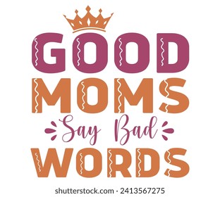Good Moms Say Bad Words Svg,Mothers Day Svg,Png,Mom Quotes Svg,Funny Mom Svg,Gift For Mom Svg,Mom life Svg,Mama Svg,Mommy T-shirt Design,Svg Cut File,Dog Mom deisn,Retro Groovy,Auntie T-shirt Design, svg