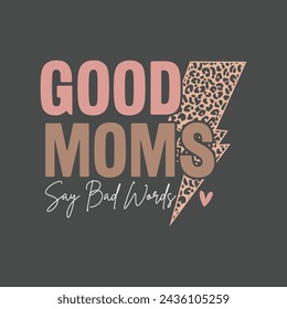 Good Moms Say Bad Words.Mom Mama Mother's Day T-Shirt Design, Posters, Greeting Cards, Textiles, and Sticker Vector Illustration